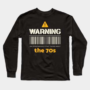 Warning may spontaneously start talking about the 70s Long Sleeve T-Shirt